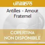 Antilles - Amour Fraternel cd