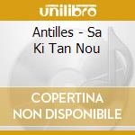 Antilles - Sa Ki Tan Nou cd musicale di Antilles
