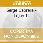 Serge Cabrera - Enjoy It cd musicale di Serge Cabrera