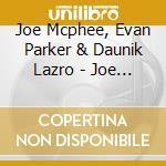 Joe Mcphee, Evan Parker & Daunik Lazro - Joe Mcphee, Evan Parker & Daunik Lazro cd