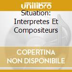 Situation: Interpretes Et Compositeurs cd