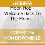 Moon Hop - Welcome Back To The Moon (Digipack) cd musicale di Moon Hop