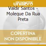 Valdir Santos - Moleque Da Rua Preta cd