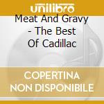 Meat And Gravy - The Best Of Cadillac cd musicale di Meat And Gravy