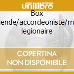 Box legende/accordeoniste/mon legionaire cd