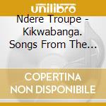 Ndere Troupe - Kikwabanga. Songs From The Land Of cd