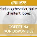 Mariano,chevalier,baker chantent lopez cd
