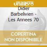 Didier Barbelivien - Les Annees 70 cd musicale di Didier Barbelivien