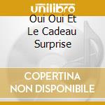 Oui Oui Et Le Cadeau Surprise cd
