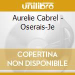 Aurelie Cabrel - Oserais-Je cd musicale di Aurelie Cabrel