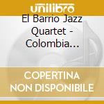 El Barrio Jazz Quartet - Colombia Feeling cd musicale di El barrio jazz quartet