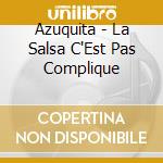 Azuquita - La Salsa C'Est Pas Complique cd musicale di Azuquita