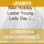 Billie Holiday / Lester Young - Lady Day / Pres cd musicale di HOLIDAY BILLIE