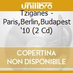 Tziganes - Paris,Berlin,Budapest '10 (2 Cd) cd musicale di TZIGANES