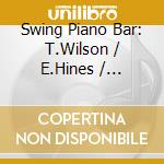 Swing Piano Bar: T.Wilson / E.Hines / F.Waller.. cd musicale di T.WILSON/E.HINES/F.W