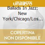 Ballads In Jazz: New York/Chicago/Los Angeles 1930-1941 / Various (2 Cd) cd