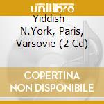 Yiddish - N.York, Paris, Varsovie (2 Cd) cd musicale di YIDDISH