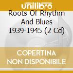 Roots Of Rhythm And Blues 1939-1945 (2 Cd) cd