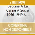Beguine A La Canne A Sucre 1946-1949 / Various cd musicale