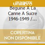 Beguine A La Canne A Sucre 1946-1949 / Various cd