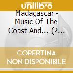 Madagascar - Music Of The Coast And... (2 Cd) cd