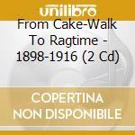 From Cake-Walk To Ragtime - 1898-1916 (2 Cd) cd
