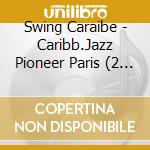 Swing Caraibe - Caribb.Jazz Pioneer Paris (2 Cd) cd