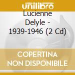 Lucienne Delyle - 1939-1946 (2 Cd) cd