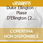 Duke Ellington - Plaisir D'Ellington (2 Cd) cd musicale di ELLINGTON DUKE & HIS