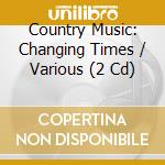 Country Music: Changing Times / Various (2 Cd) cd musicale di B.MONROE/C.ATKINS/E.