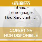 Titanic - Temoignages Des Survivants 1915-1999 (2 Cd) cd
