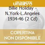 Billie Holiday - N.York-L.Angeles 1934-46 (2 Cd) cd musicale di HOLIDAY BILLIE