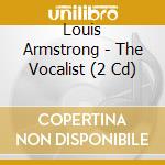 Louis Armstrong - The Vocalist (2 Cd) cd musicale di ARMSTRONG LOUIS