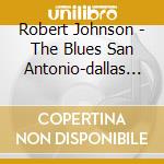 Robert Johnson - The Blues San Antonio-dallas 1936-1937 (2 Cd) cd musicale di ROBERT JOHNSON