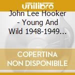 John Lee Hooker - Young And Wild 1948-1949 (2 Cd) cd