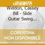 Weldon, Cassey Bill - Slide Guitar Swing 1927/1934 (2 Cd) cd musicale di Weldon, Cassey Bill