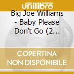 Big Joe Williams - Baby Please Don't Go (2 Cd) cd