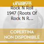 Rock N Roll 1947 (Roots Of Rock N R (2 Cd) cd musicale di V/A