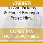 Jo Ann Pickens & Marcel Boungou - Praise Him Live cd musicale di JO ANN PICKENS & MAR