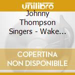 Johnny Thompson Singers - Wake Up Now cd musicale di JOHNNY THOMPSON SING