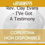 Rev. Clay Evans - I'Ve Got A Testimony cd