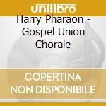 Harry Pharaon - Gospel Union Chorale cd
