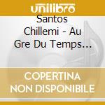 Santos Chillemi - Au Gre Du Temps (3 Cd)