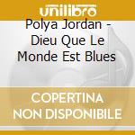 Polya Jordan - Dieu Que Le Monde Est Blues cd