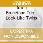 Julien Brunetaud Trio - Look Like Twins