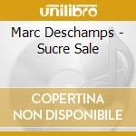Marc Deschamps - Sucre Sale cd musicale di Marc Deschamps