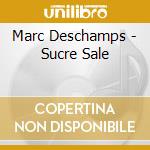 Marc Deschamps - Sucre Sale cd