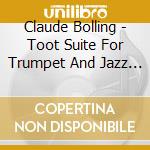 Claude Bolling - Toot Suite For Trumpet And Jazz Piano cd musicale di Claude Bolling