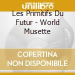 Les Primitifs Du Futur - World Musette cd