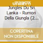 Jungles Du Sri Lanka - Rumori Della Giungla (2 Cd) cd